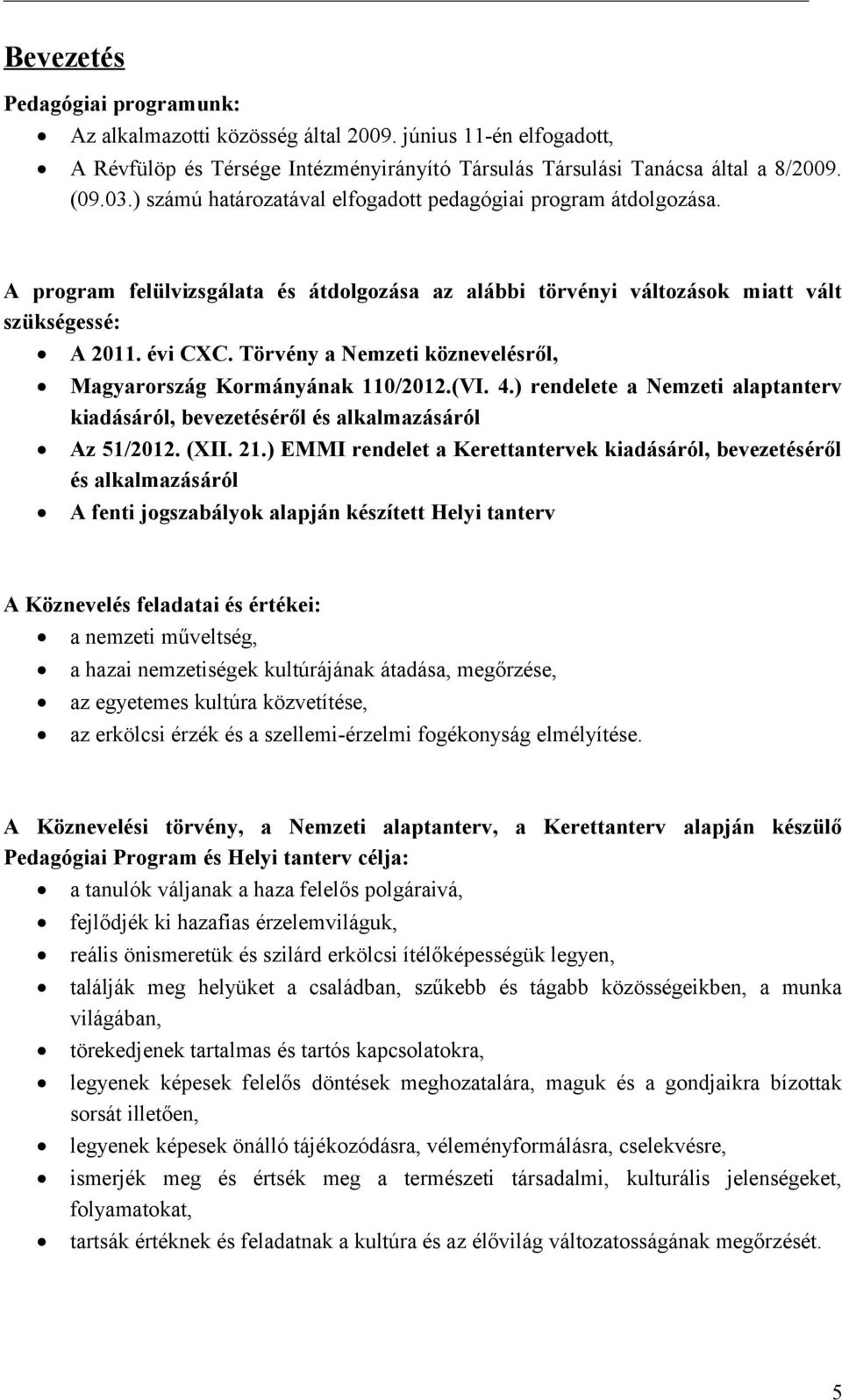 Törvény a Nemzeti köznevelésről, Magyarrszág Krmányának 110/2012.(VI. 4.) rendelete a Nemzeti alaptanterv kiadásáról, bevezetéséről és alkalmazásáról Az 51/2012. (XII. 21.