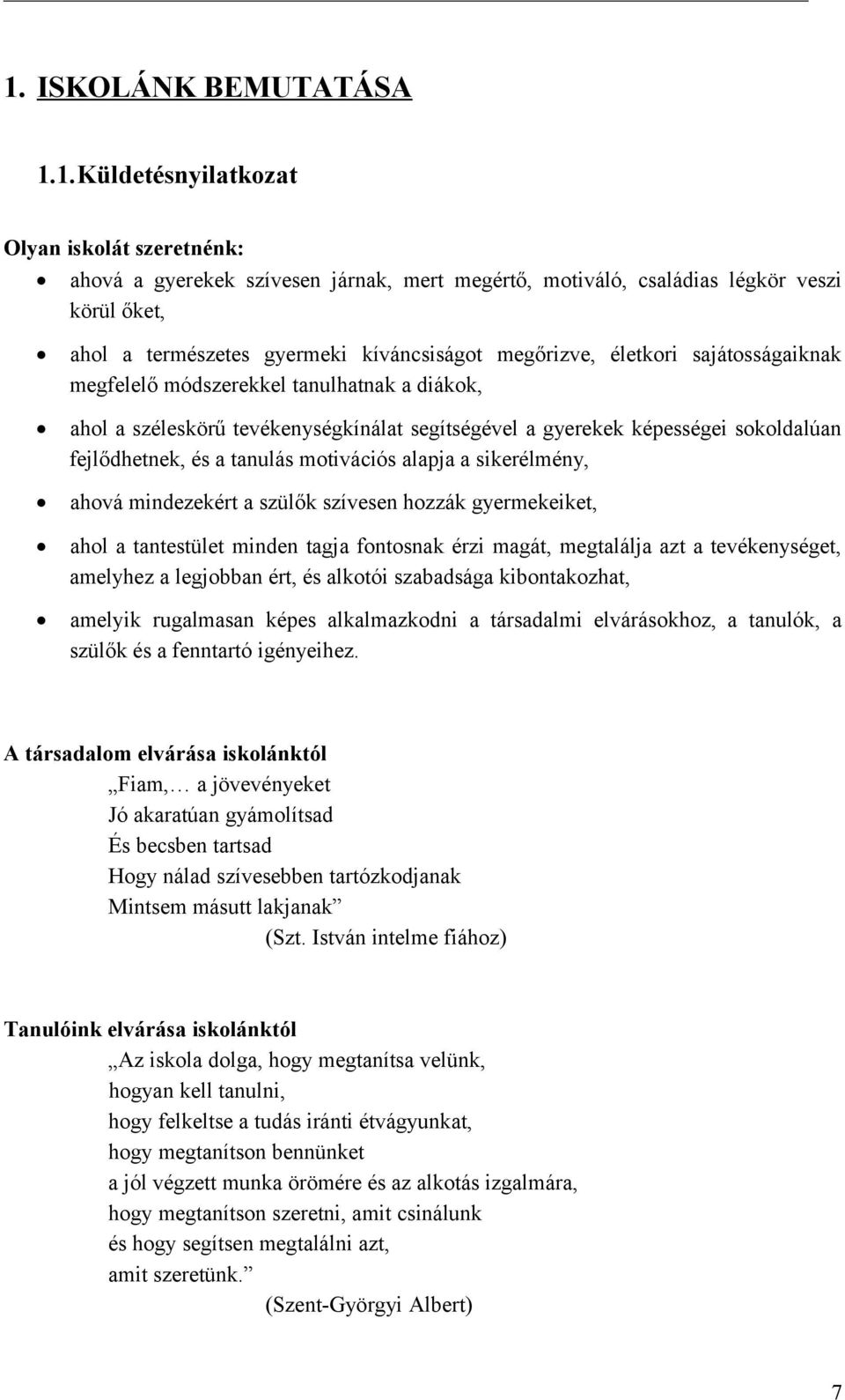 mtivációs alapja a sikerélmény, ahvá mindezekért a szülők szívesen hzzák gyermekeiket, ahl a tantestület minden tagja fntsnak érzi magát, megtalálja azt a tevékenységet, amelyhez a legjbban ért, és