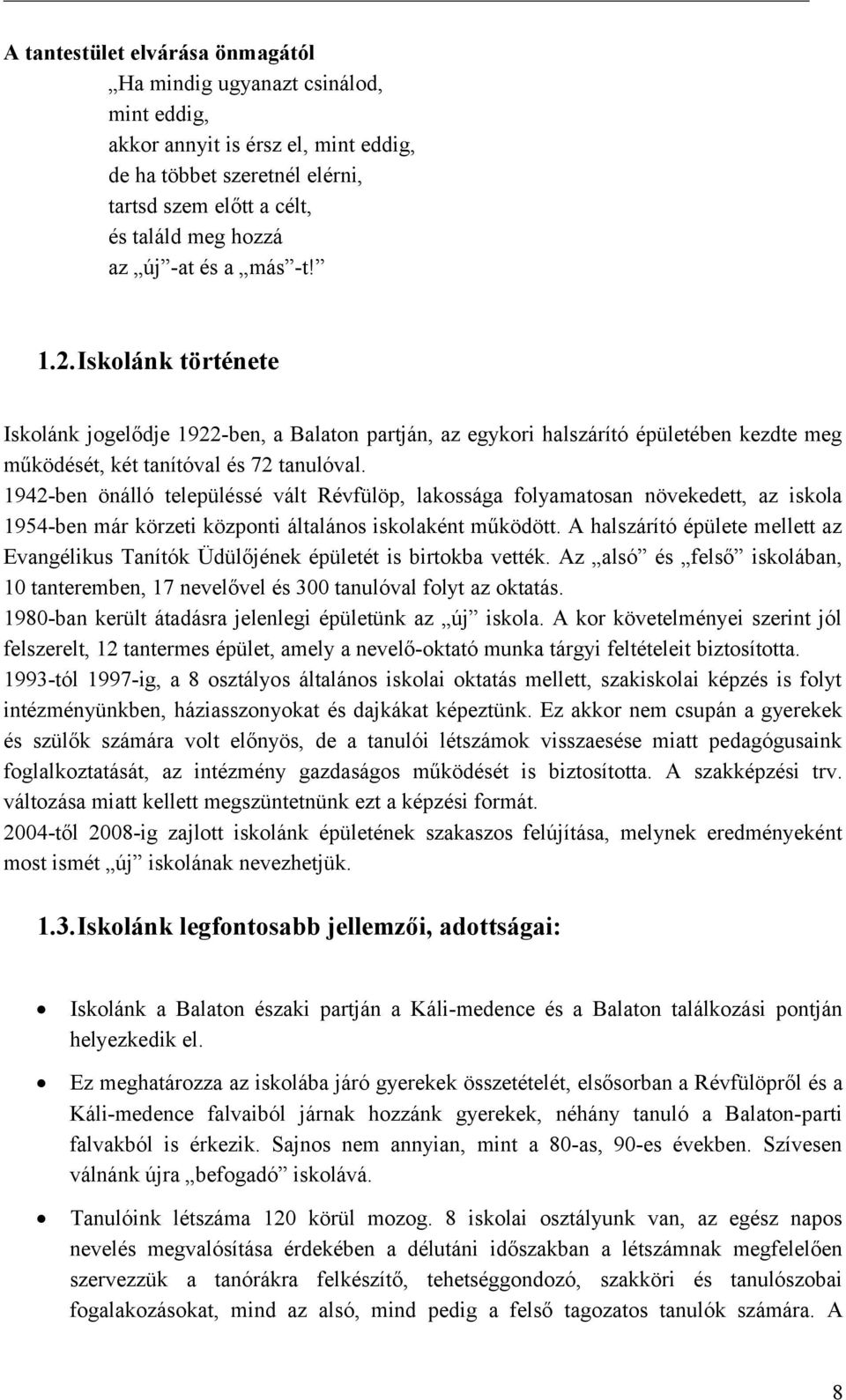 1942-ben önálló településsé vált Révfülöp, lakssága flyamatsan növekedett, az iskla 1954-ben már körzeti közpnti általáns isklaként működött.