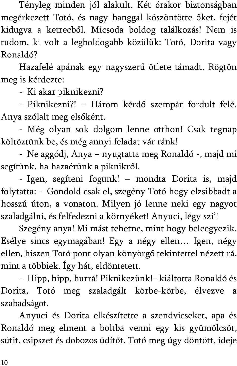 ! Három kérdő szempár fordult felé. Anya szólalt meg elsőként. - Még olyan sok dolgom lenne otthon! Csak tegnap költöztünk be, és még annyi feladat vár ránk!