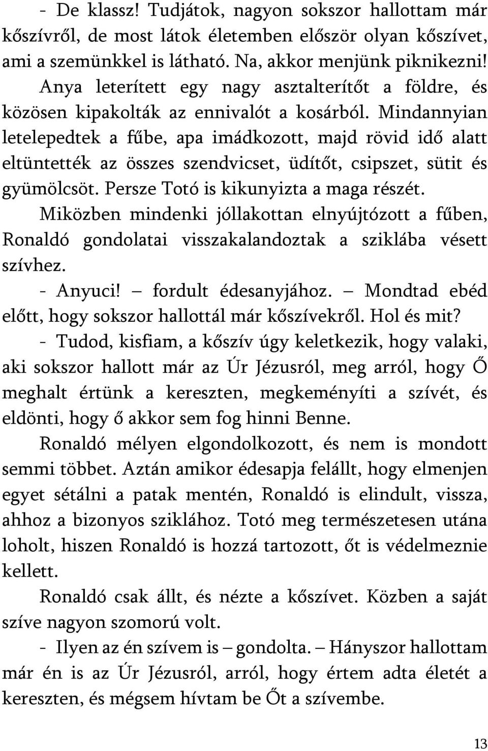 Mindannyian letelepedtek a fűbe, apa imádkozott, majd rövid idő alatt eltüntették az összes szendvicset, üdítőt, csipszet, sütit és gyümölcsöt. Persze Totó is kikunyizta a maga részét.