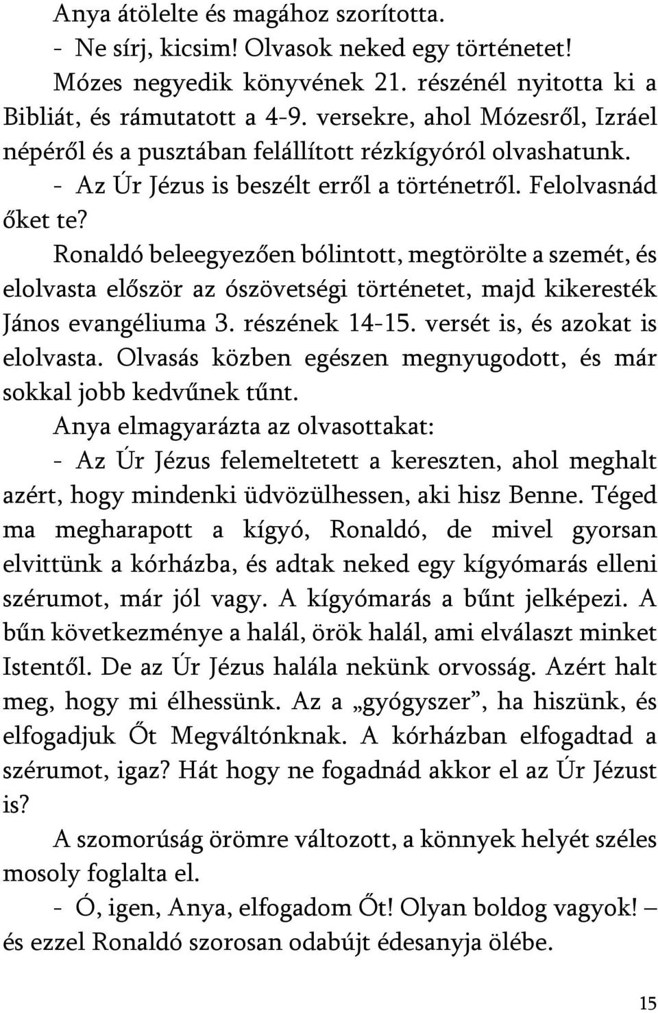 Ronaldó beleegyezően bólintott, megtörölte a szemét, és elolvasta először az ószövetségi történetet, majd kikeresték János evangéliuma 3. részének 14-15. versét is, és azokat is elolvasta.