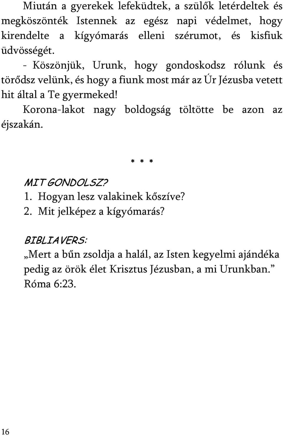 - Köszönjük, Urunk, hogy gondoskodsz rólunk és törődsz velünk, és hogy a fiunk most már az Úr Jézusba vetett hit által a Te gyermeked!