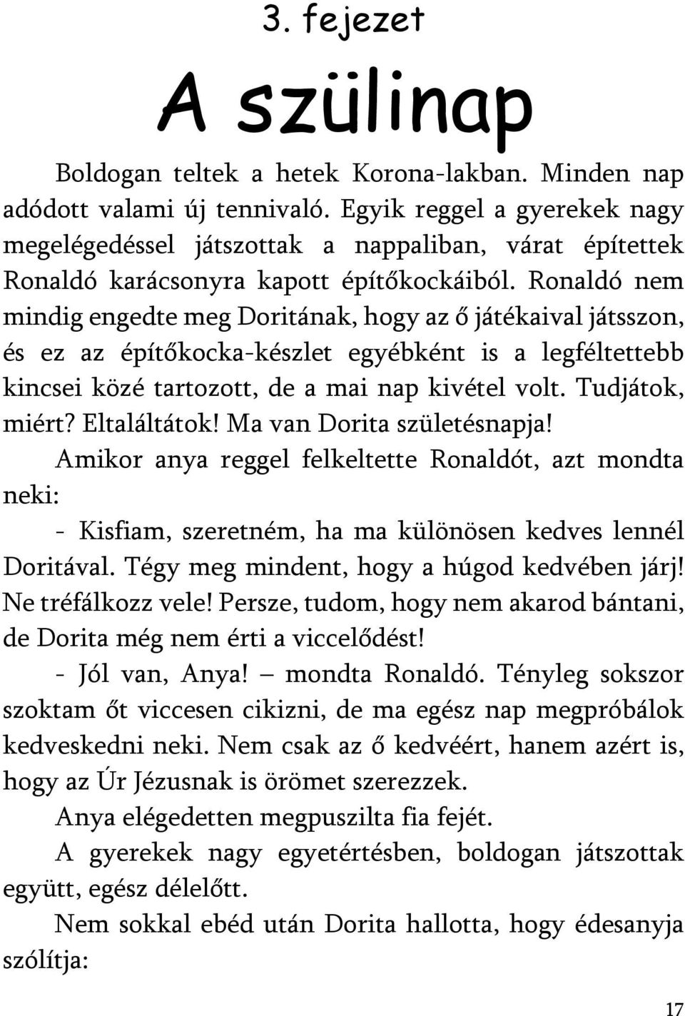 Ronaldó nem mindig engedte meg Doritának, hogy az ő játékaival játsszon, és ez az építőkocka készlet egyébként is a legféltettebb kincsei közé tartozott, de a mai nap kivétel volt. Tudjátok, miért?