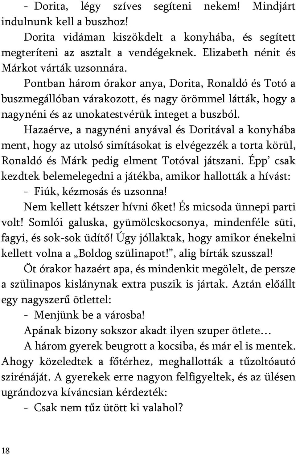 Pontban három órakor anya, Dorita, Ronaldó és Totó a buszmegállóban várakozott, és nagy örömmel látták, hogy a nagynéni és az unokatestvérük integet a buszból.