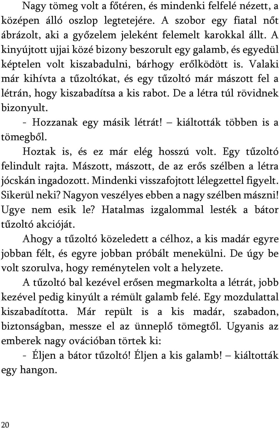 Valaki már kihívta a tűzoltókat, és egy tűzoltó már mászott fel a létrán, hogy kiszabadítsa a kis rabot. De a létra túl rövidnek bizonyult. - Hozzanak egy másik létrát!