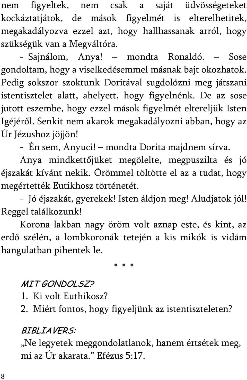 Pedig sokszor szoktunk Doritával sugdolózni meg játszani istentisztelet alatt, ahelyett, hogy figyelnénk. De az sose jutott eszembe, hogy ezzel mások figyelmét eltereljük Isten Igéjéről.