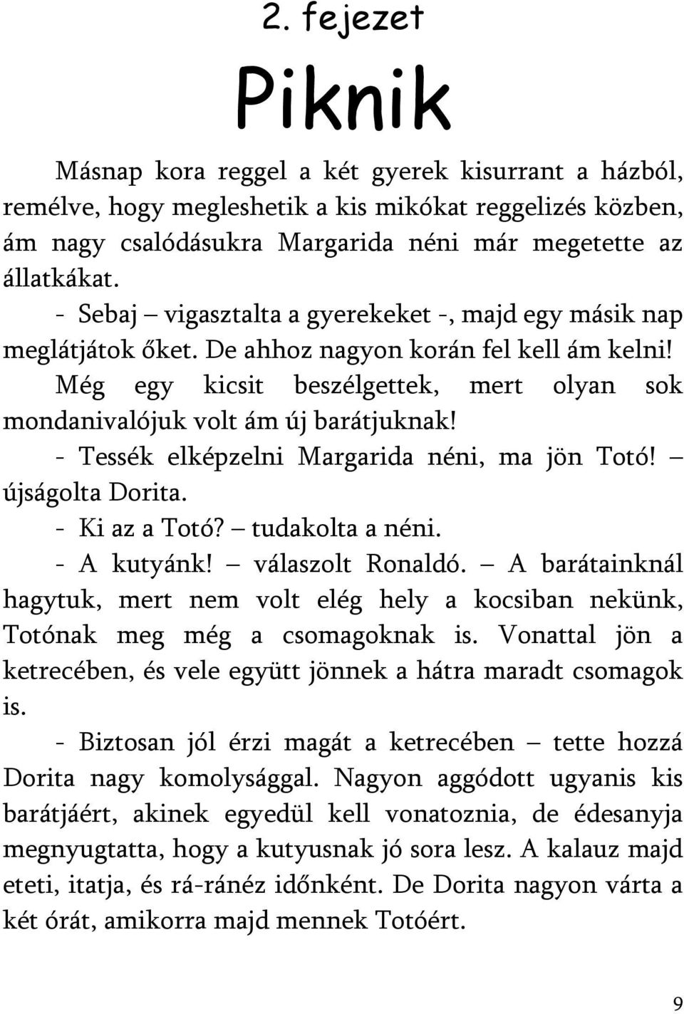 - Tessék elképzelni Margarida néni, ma jön Totó! újságolta Dorita. - Ki az a Totó? tudakolta a néni. - A kutyánk! válaszolt Ronaldó.