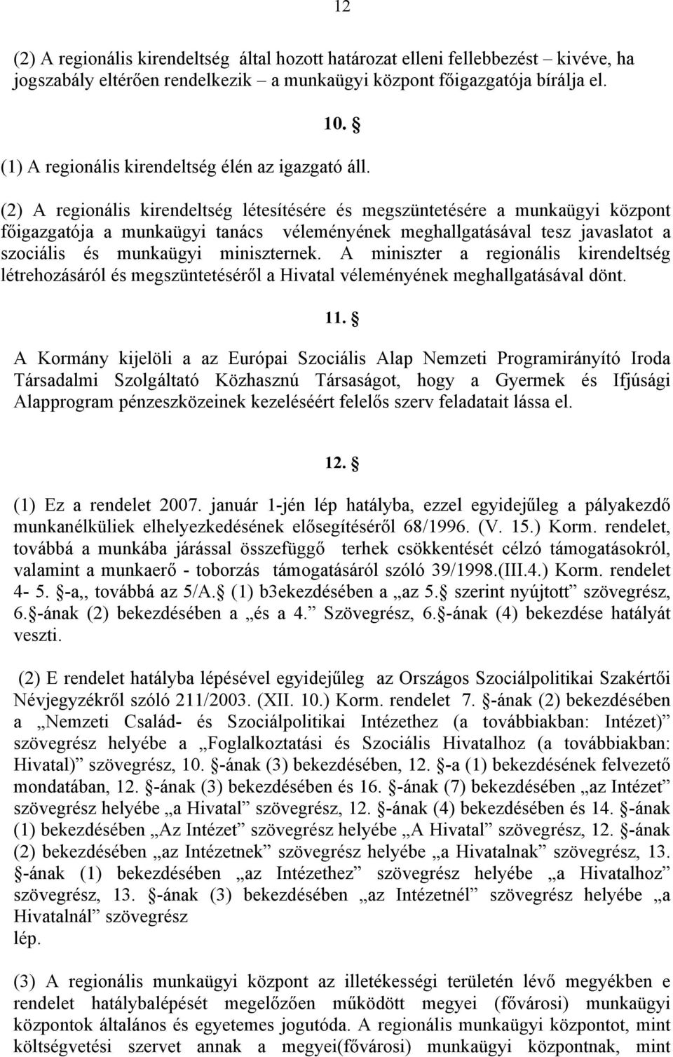 (2) A regionális kirendeltség létesítésére és megszüntetésére a munkaügyi központ főigazgatója a munkaügyi tanács véleményének meghallgatásával tesz javaslatot a szociális és munkaügyi miniszternek.