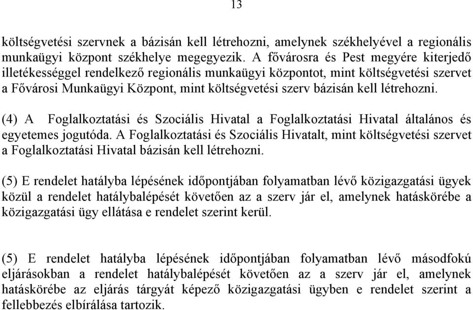 létrehozni. (4) A Foglalkoztatási és Szociális Hivatal a Foglalkoztatási Hivatal általános és egyetemes jogutóda.