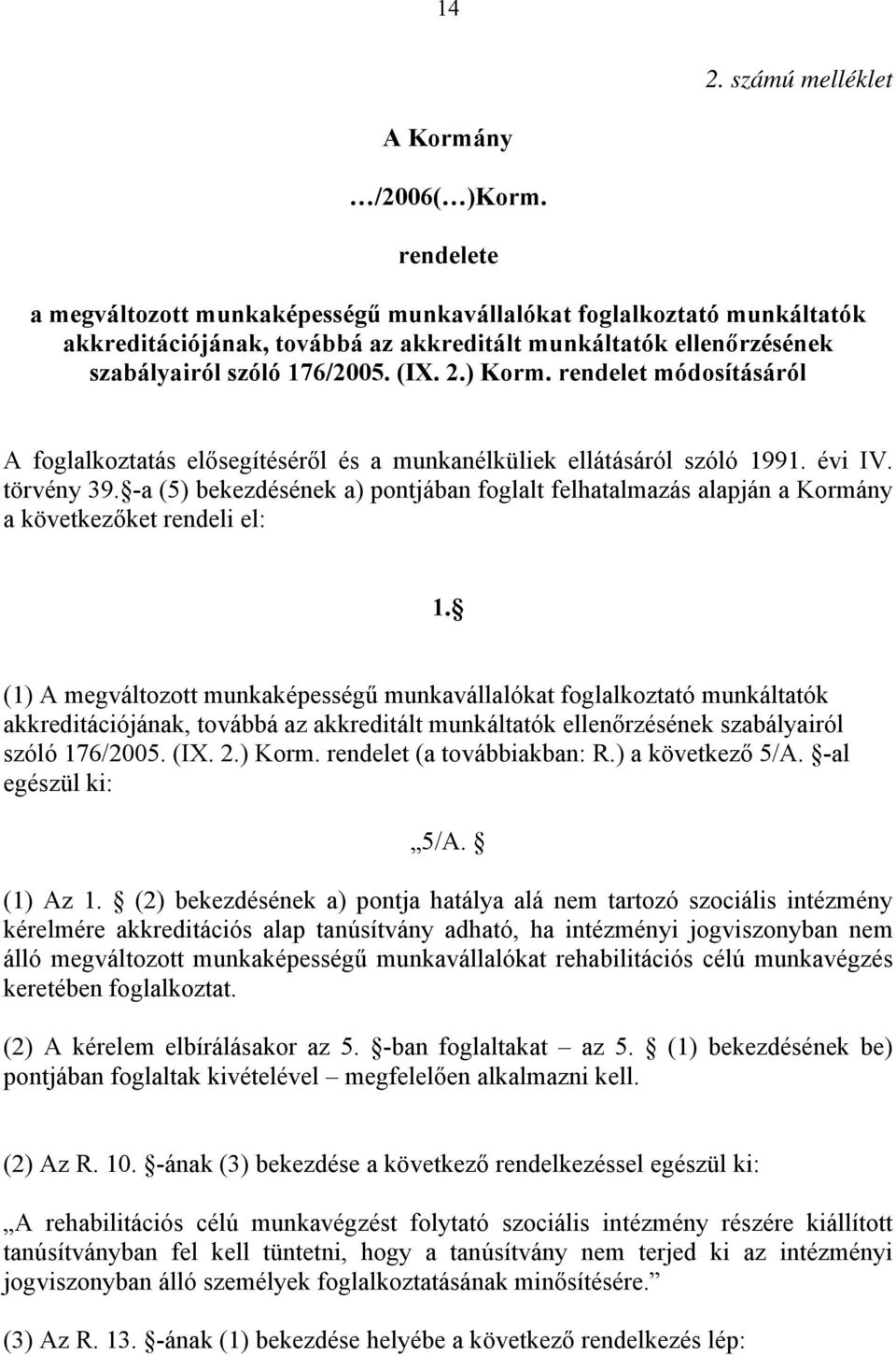 rendelet módosításáról A foglalkoztatás elősegítéséről és a munkanélküliek ellátásáról szóló 1991. évi IV. törvény 39.