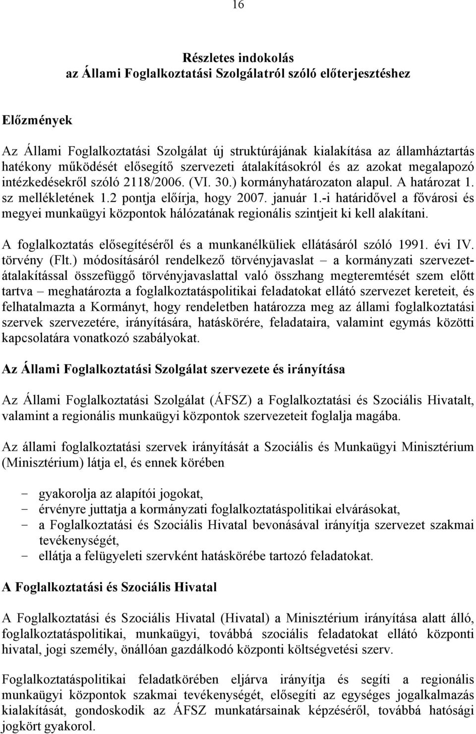 január 1.-i határidővel a fővárosi és megyei munkaügyi központok hálózatának regionális szintjeit ki kell alakítani. A foglalkoztatás elősegítéséről és a munkanélküliek ellátásáról szóló 1991. évi IV.