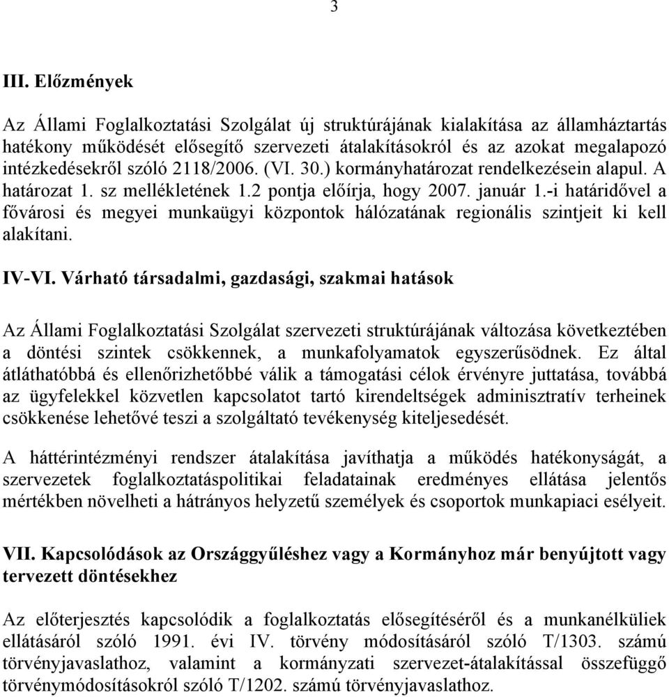 2118/2006. (VI. 30.) kormányhatározat rendelkezésein alapul. A határozat 1. sz mellékletének 1.2 pontja előírja, hogy 2007. január 1.