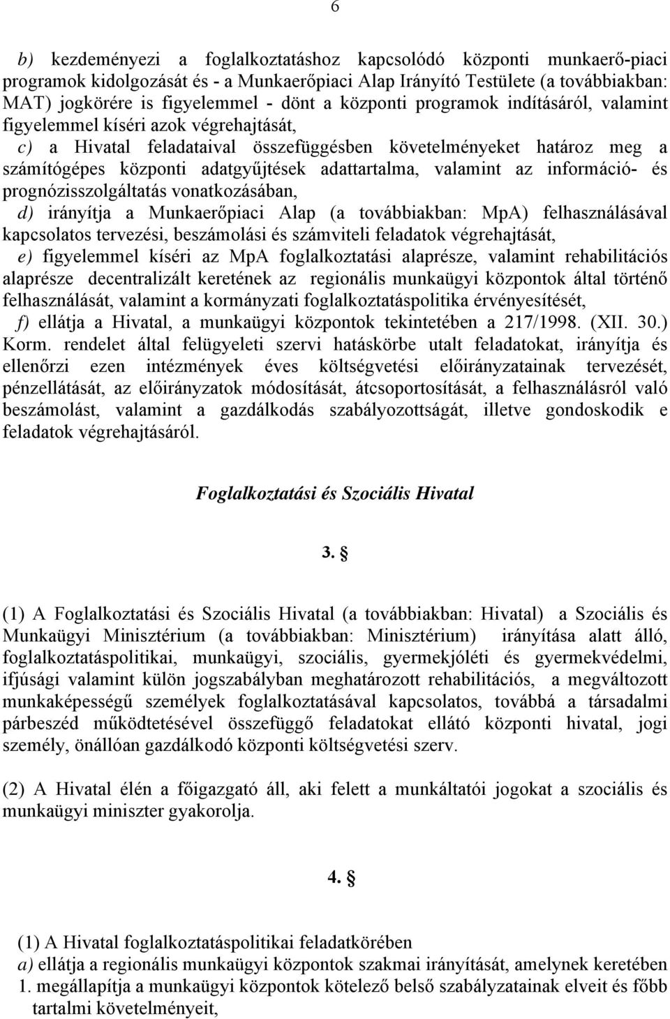 adattartalma, valamint az információ- és prognózisszolgáltatás vonatkozásában, d) irányítja a Munkaerőpiaci Alap (a továbbiakban: MpA) felhasználásával kapcsolatos tervezési, beszámolási és