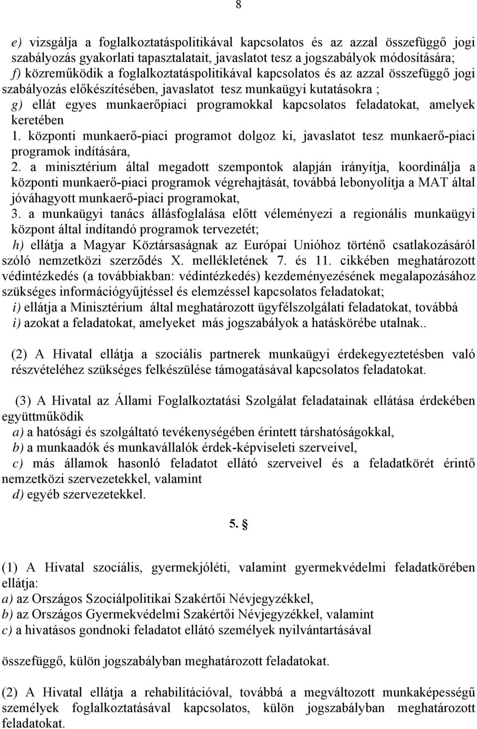 feladatokat, amelyek keretében 1. központi munkaerő-piaci programot dolgoz ki, javaslatot tesz munkaerő-piaci programok indítására, 2.