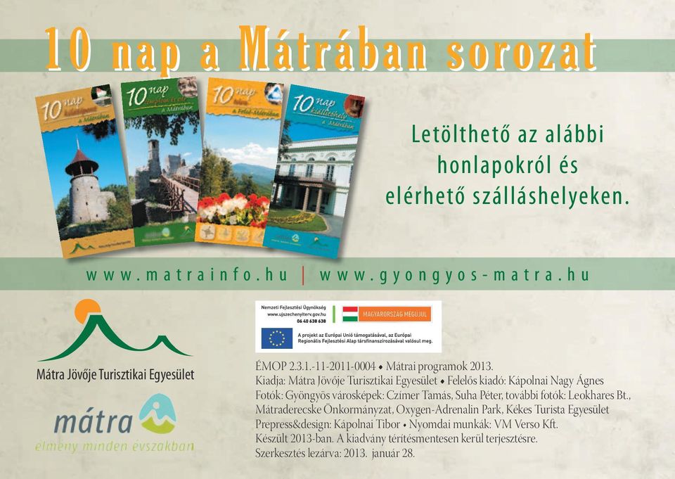 -11-2011-0004 Mátrai programok Kiadja: Mátra Jövője Turisztikai Egyesület Felelős kiadó: Kápolnai Nagy Ágnes Fotók: Gyöngyös városképek: Czímer