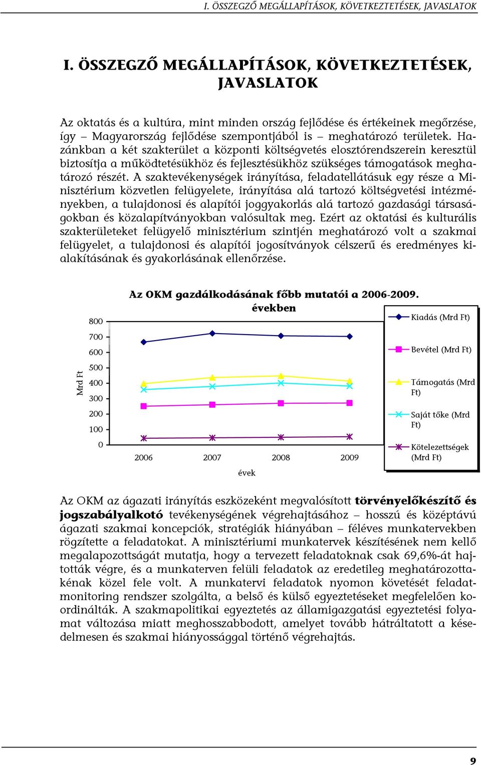 Hazánkban a két szakterület a központi költségvetés elosztórendszerein keresztül biztosítja a működtetésükhöz és fejlesztésükhöz szükséges támogatások meghatározó részét.