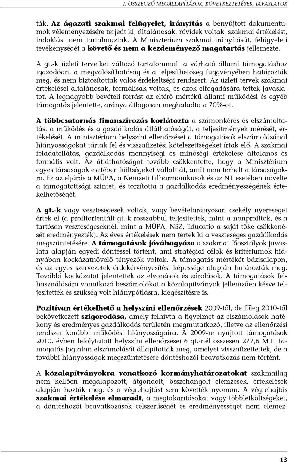 A Minisztérium szakmai irányítását, felügyeleti tevékenységét a követő és nem a kezdeményező magatartás jellemezte. A gt.