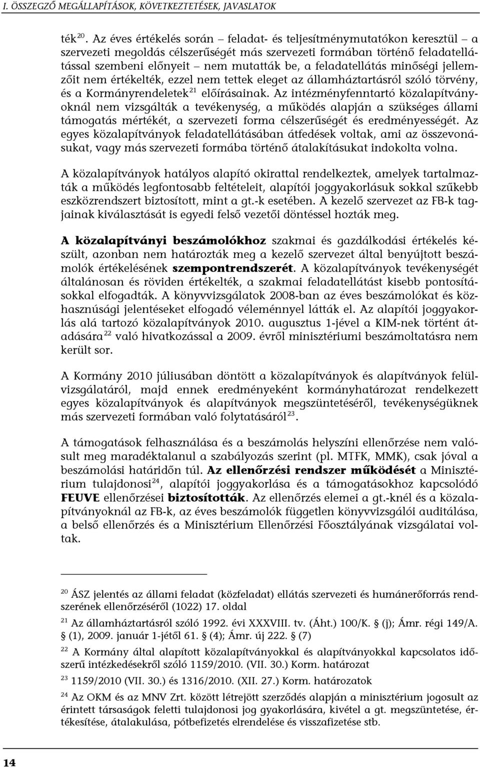 feladatellátás minőségi jellemzőit nem értékelték, ezzel nem tettek eleget az államháztartásról szóló törvény, és a Kormányrendeletek 21 előírásainak.