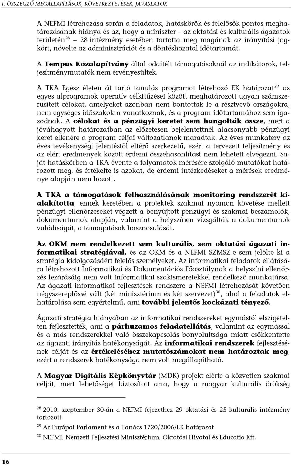 A Tempus Közalapítvány által odaítélt támogatásoknál az indikátorok, teljesítménymutatók nem érvényesültek.