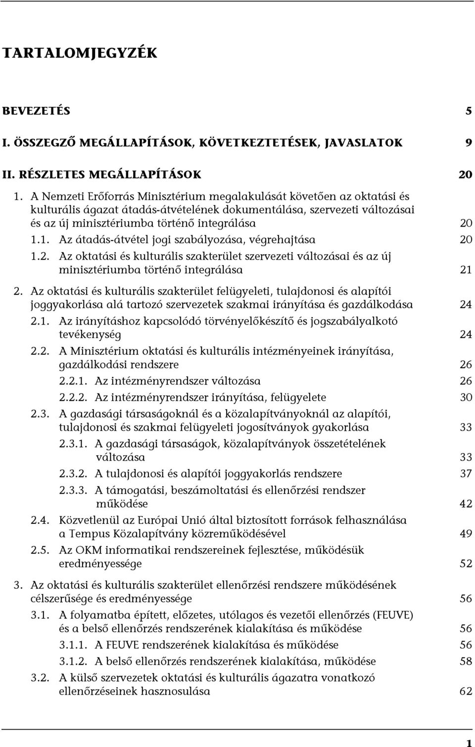 1. Az átadás-átvétel jogi szabályozása, végrehajtása 20 1.2. Az oktatási és kulturális szakterület szervezeti változásai és az új minisztériumba történő integrálása 21 2.