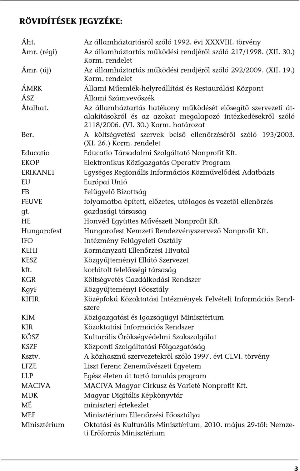 Az államháztartás hatékony működését elősegítő szervezeti átalakításokról és az azokat megalapozó intézkedésekről szóló 2118/2006. (VI. 30.) Korm. határozat Ber.