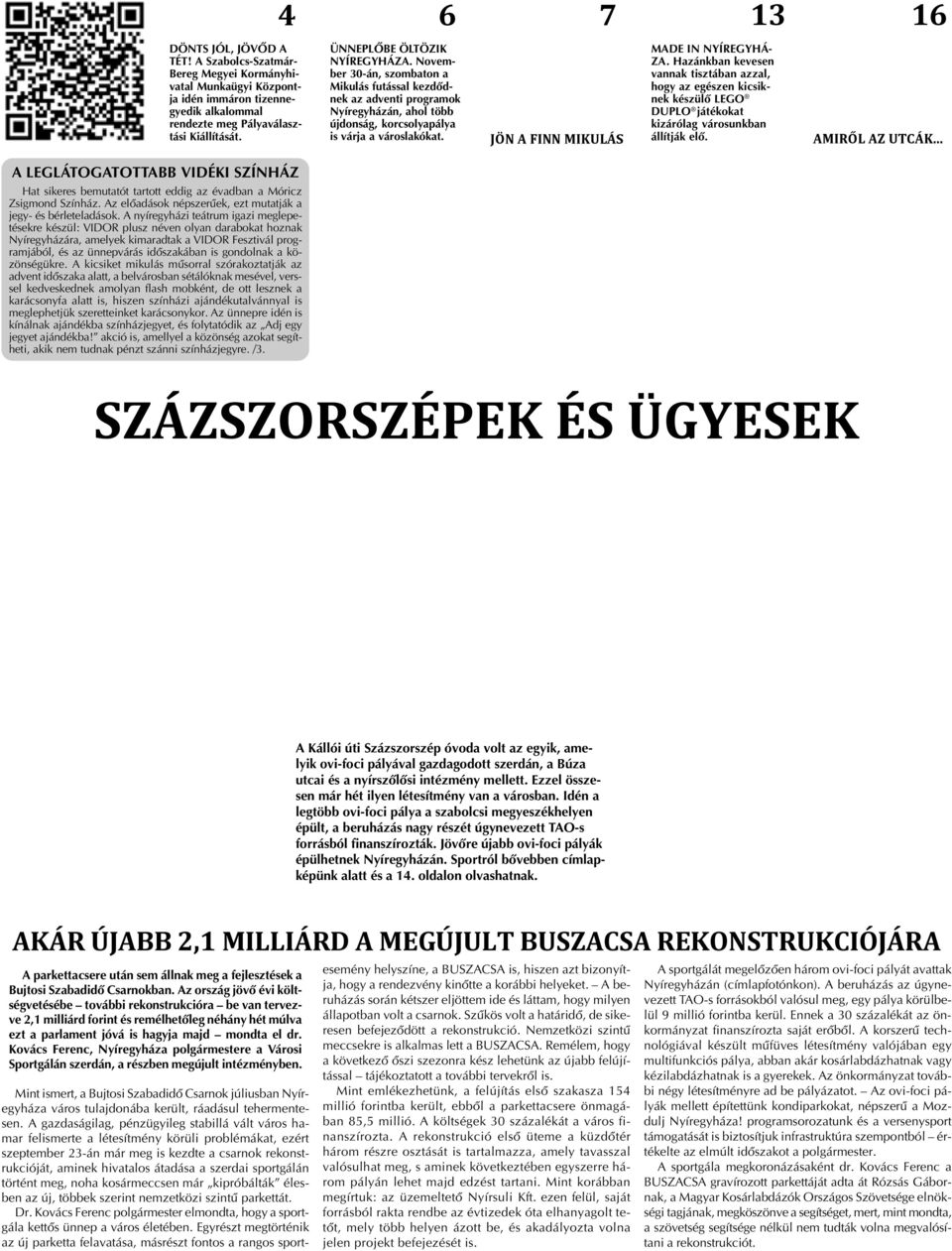 JÖN A FINN MIKULÁS MADE IN NYÍREGYHÁ- ZA. Hazánkban kevesen vannak tisztában azzal, hogy az egészen kicsiknek készülõ LEGO DUPLO játékokat kizárólag városunkban állítják elõ. AMIRÕL AZ UTCÁK.