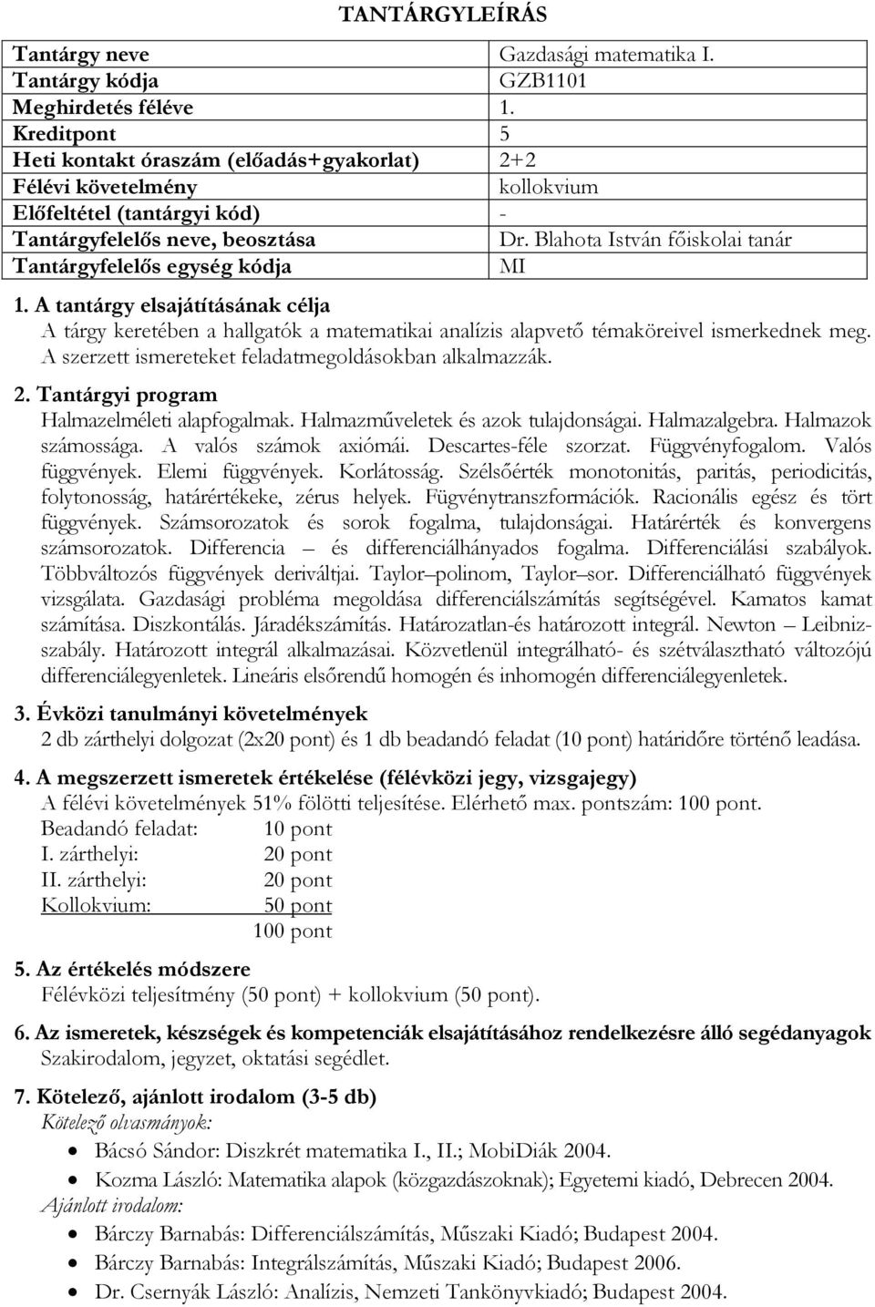 Halmazelméleti alapfogalmak. Halmazműveletek és azok tulajdonságai. Halmazalgebra. Halmazok számossága. A valós számok axiómái. Descartes-féle szorzat. Függvényfogalom. Valós függvények.