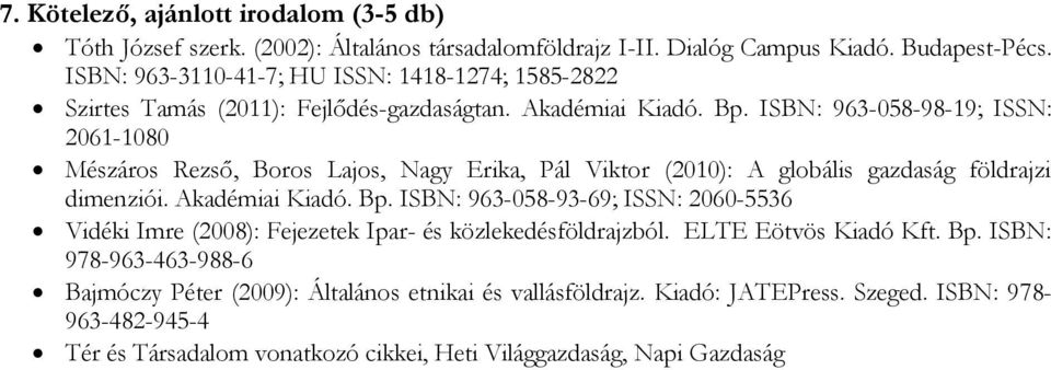 ISBN: 963-058-98-19; ISSN: 2061-1080 Mészáros Rezső, Boros Lajos, Nagy Erika, Pál Viktor (2010): A globális gazdaság földrajzi dimenziói. Akadémiai Kiadó. Bp.