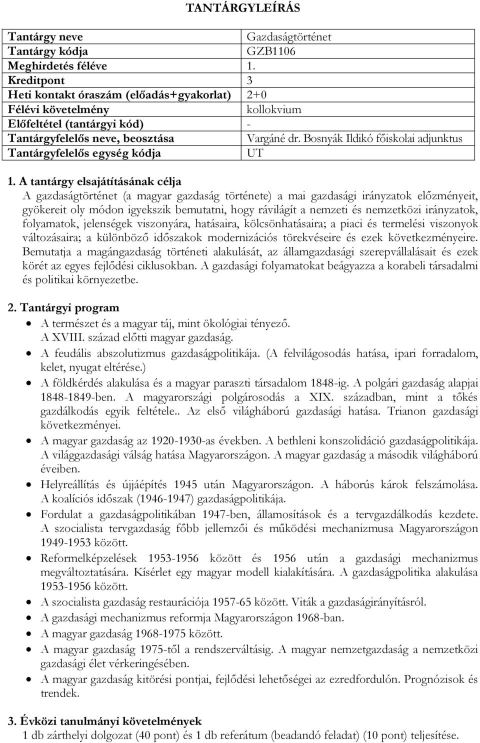 nemzetközi irányzatok, folyamatok, jelenségek viszonyára, hatásaira, kölcsönhatásaira; a piaci és termelési viszonyok változásaira; a különböző időszakok modernizációs törekvéseire és ezek