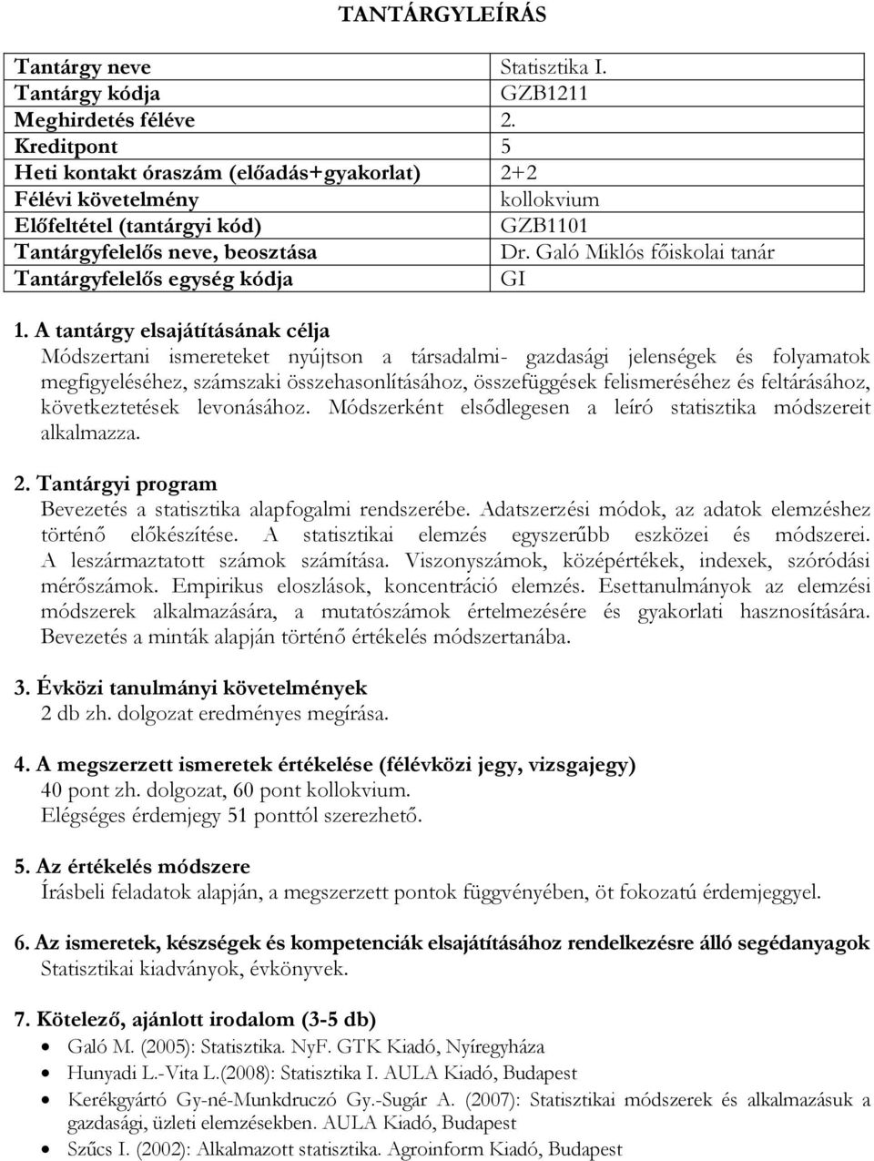 feltárásához, következtetések levonásához. Módszerként elsődlegesen a leíró statisztika módszereit alkalmazza. Bevezetés a statisztika alapfogalmi rendszerébe.