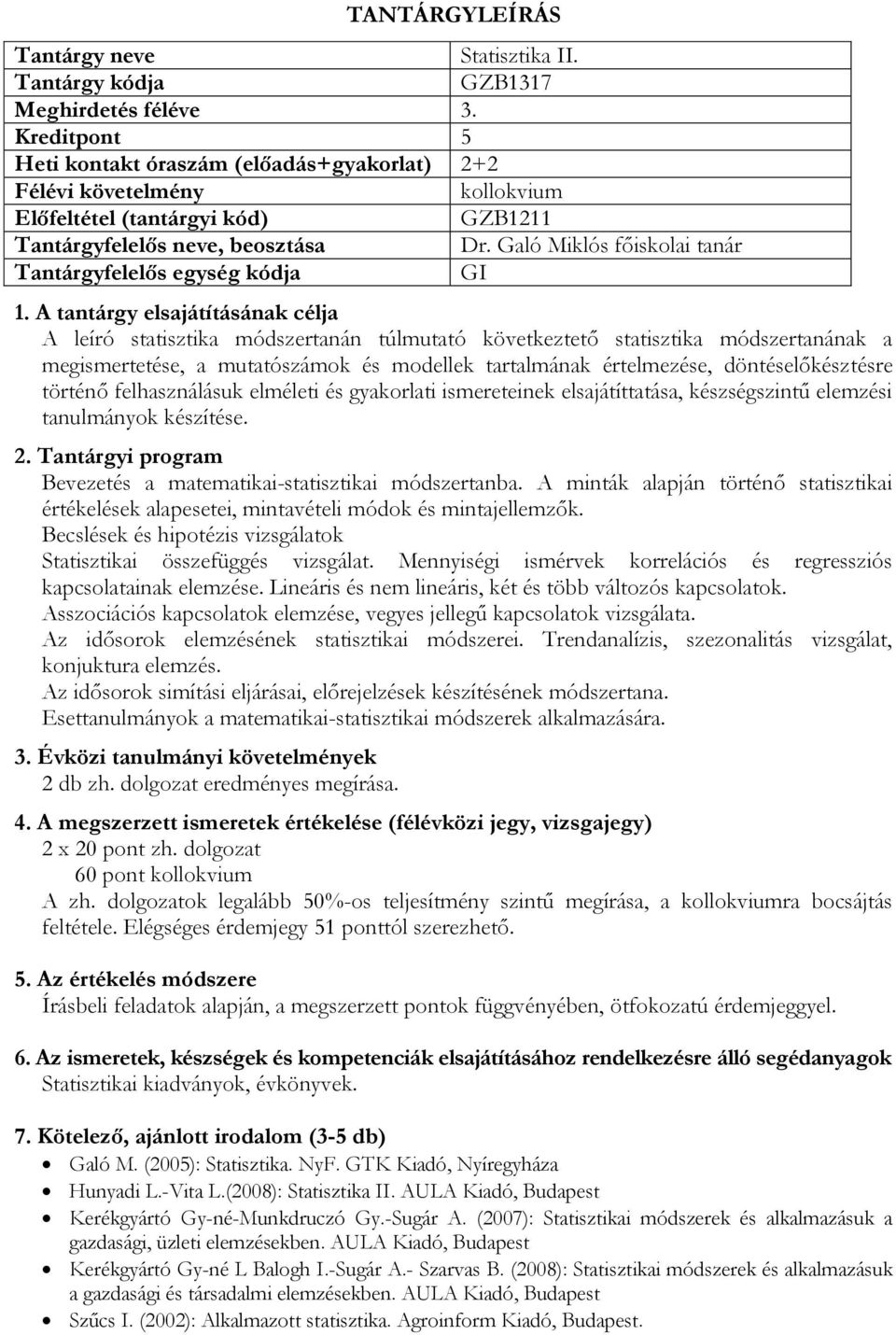 döntéselőkésztésre történő felhasználásuk elméleti és gyakorlati ismereteinek elsajátíttatása, készségszintű elemzési tanulmányok készítése. Bevezetés a matematikai-statisztikai módszertanba.