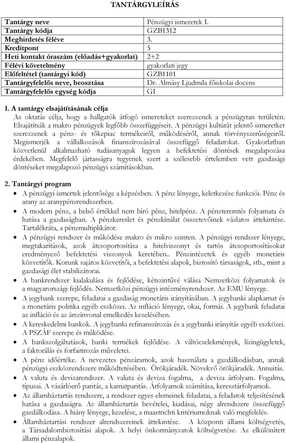 A pénzügyi kultúrát jelentő ismeretket szerezzenek a pénz- és tőkepiac termékeiről, működéséről, annak törvényszerűségeiről. Megismerjék a vállalkozások finanszírozásával összefüggő feladatokat.