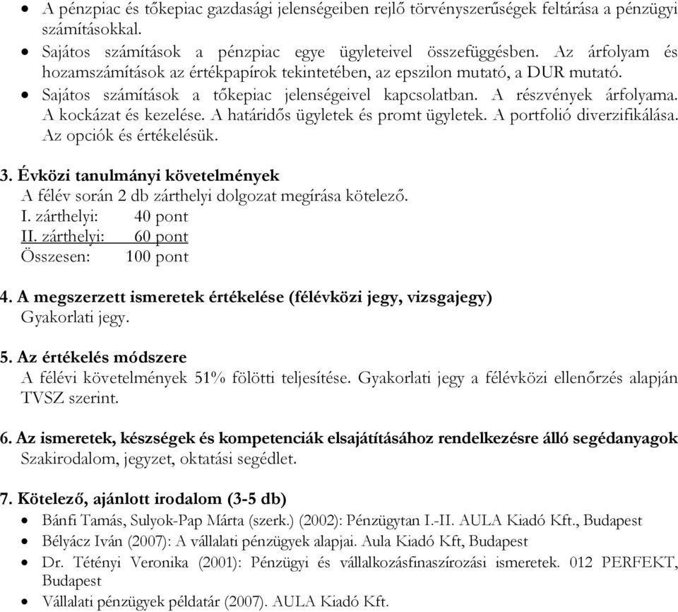 A határidős ügyletek és promt ügyletek. A portfolió diverzifikálása. Az opciók és értékelésük. A félév során 2 db zárthelyi dolgozat megírása kötelező. I. zárthelyi: 40 pont II.