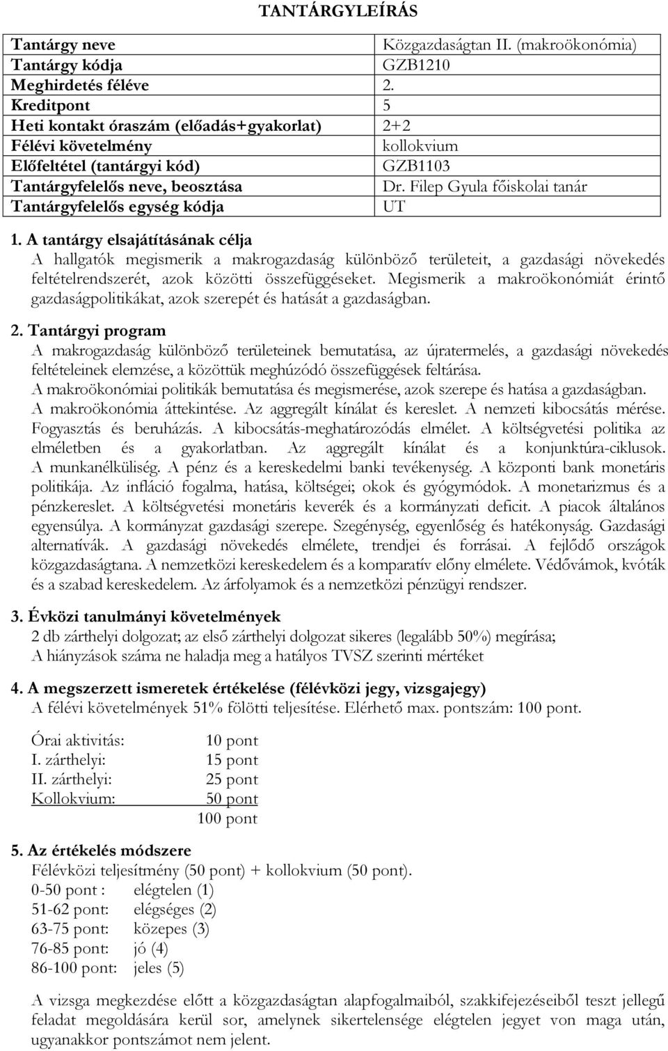 Megismerik a makroökonómiát érintő gazdaságpolitikákat, azok szerepét és hatását a gazdaságban.