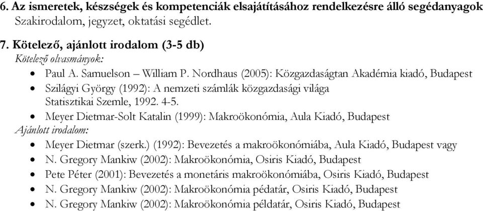 Meyer Dietmar-Solt Katalin (1999): Makroökonómia, Aula Kiadó, Budapest Ajánlott irodalom: Meyer Dietmar (szerk.