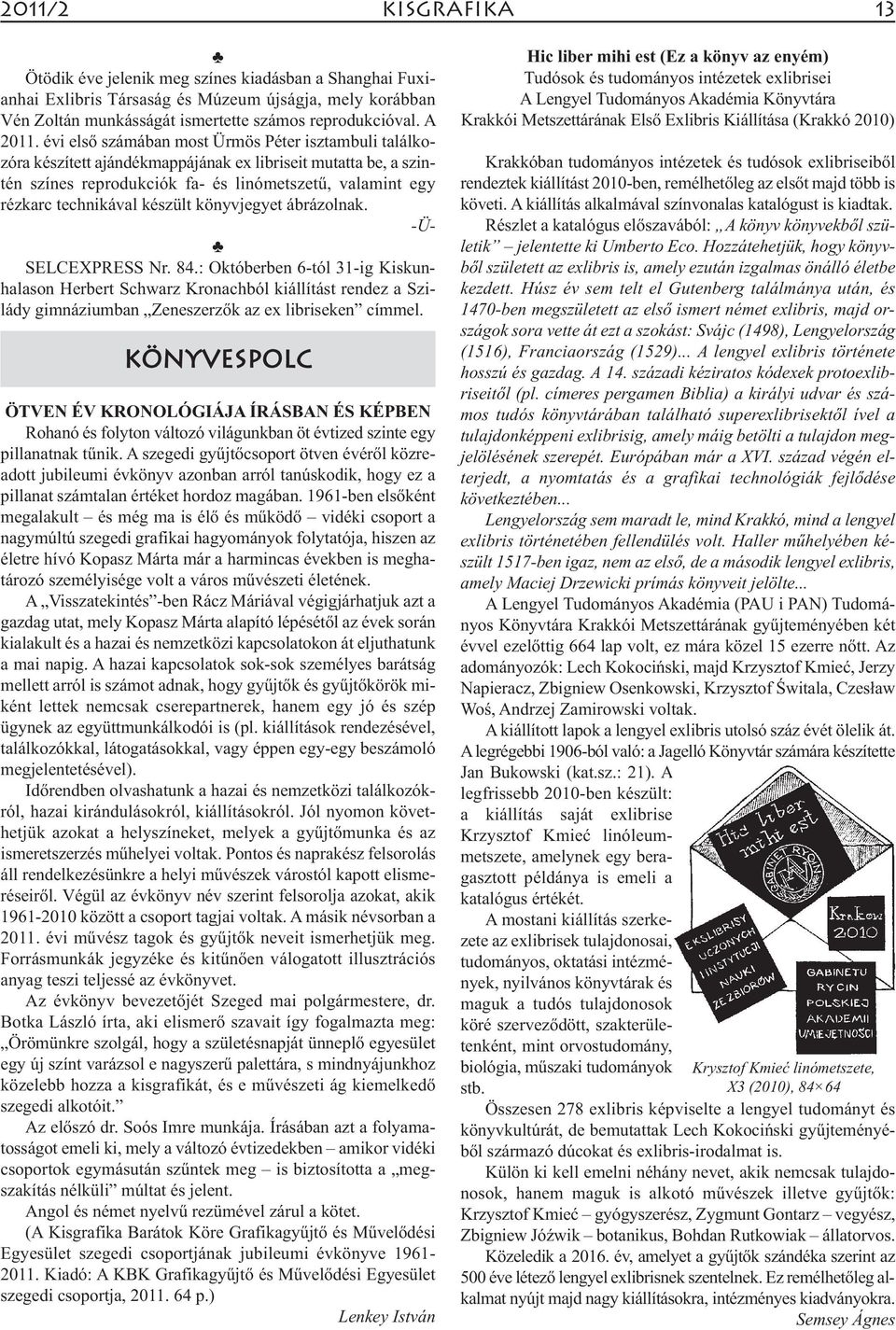 készült könyvjegyet ábrázolnak. -Ü- SELCEXPRESS Nr. 84.: Októberben 6-tól 31-ig Kiskunhalason Herbert Schwarz Kronachból kiállítást rendez a Szilády gimnáziumban Zeneszerzők az ex libriseken címmel.