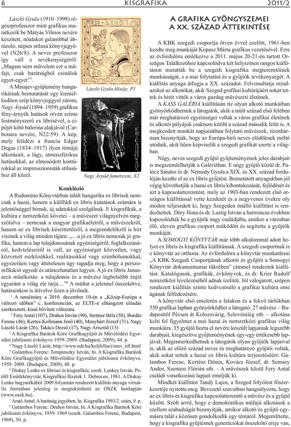 A Minajev-gyűjtemény hungarikáinak bemutatását egy kiemelkedően szép könyvjeggyel zárom, Nagy Árpád (1894 1959) grafikus fény-árnyék hatások révén szinte festményszerű ex librisével, a cipőjét kötő