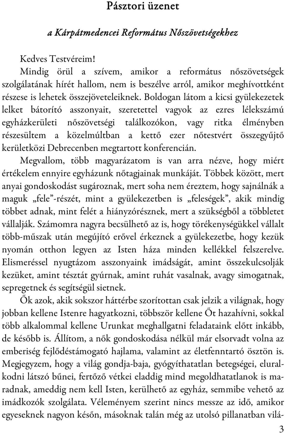 Boldogan látom a kicsi gyülekezetek lelket bátorító asszonyait, szeretettel vagyok az ezres lélekszámú egyházkerületi nőszövetségi találkozókon, vagy ritka élményben részesültem a közelmúltban a