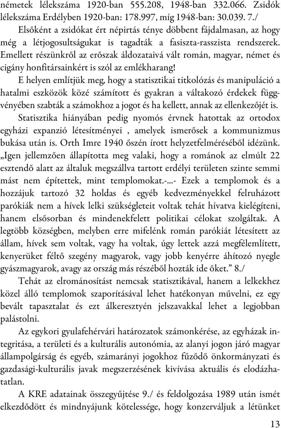 Emellett részünkről az erőszak áldozataivá vált román, magyar, német és cigány honfitársainkért is szól az emlékharang!