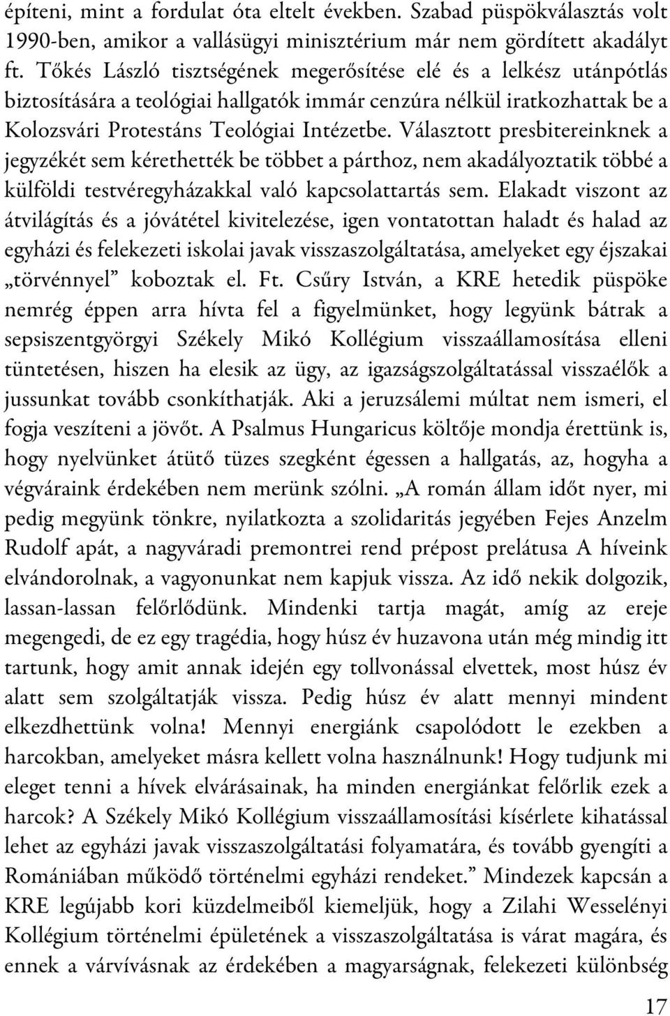 Választott presbitereinknek a jegyzékét sem kérethették be többet a párthoz, nem akadályoztatik többé a külföldi testvéregyházakkal való kapcsolattartás sem.