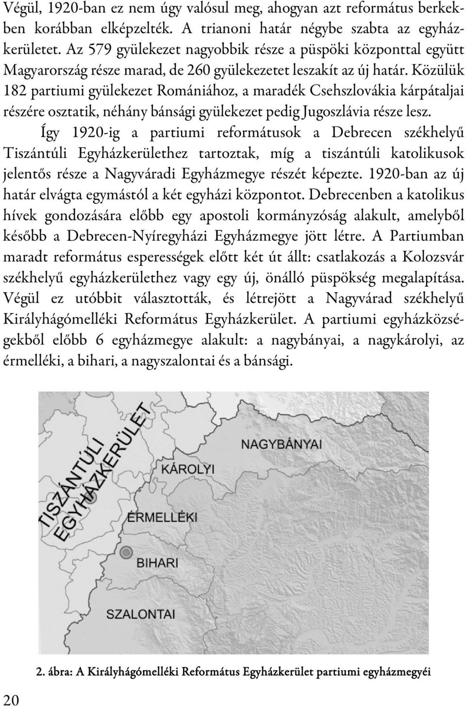 Közülük 182 partiumi gyülekezet Romániához, a maradék Csehszlovákia kárpátaljai részére osztatik, néhány bánsági gyülekezet pedig Jugoszlávia része lesz.