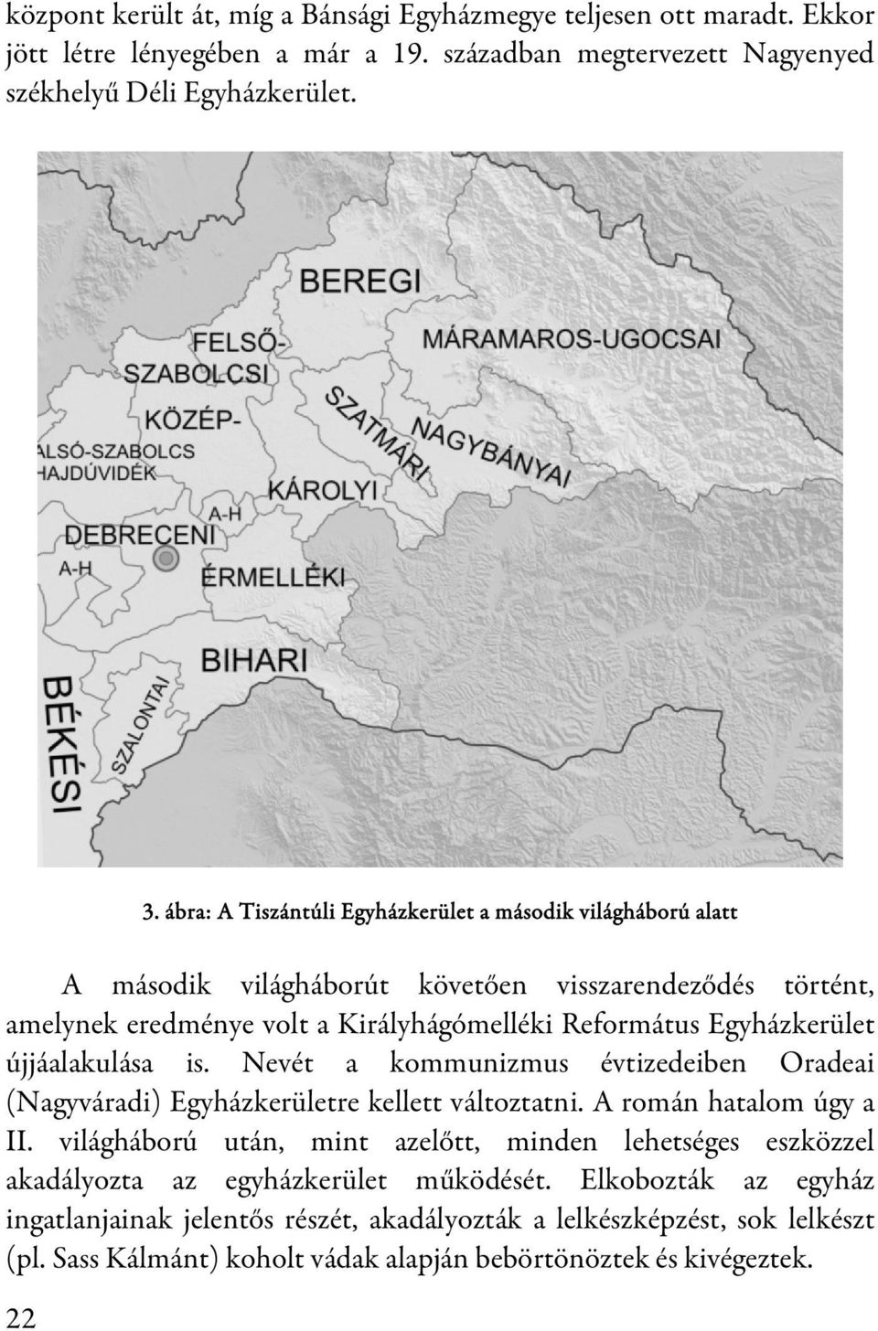 újjáalakulása is. Nevét a kommunizmus évtizedeiben Oradeai (Nagyváradi) Egyházkerületre kellett változtatni. A román hatalom úgy a II.