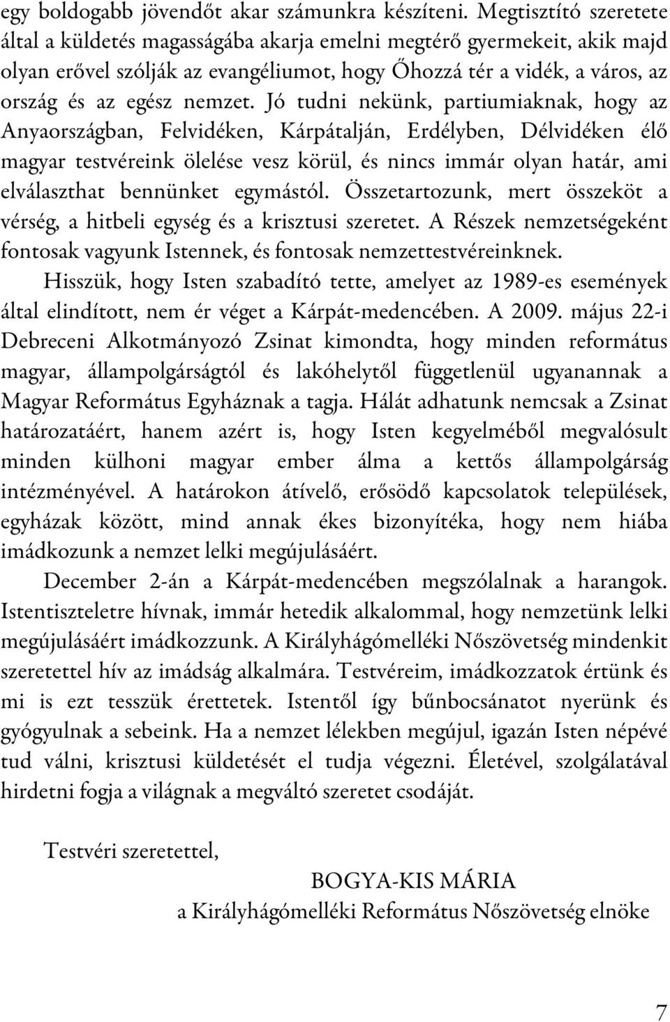 Jó tudni nekünk, partiumiaknak, hogy az Anyaországban, Felvidéken, Kárpátalján, Erdélyben, Délvidéken élő magyar testvéreink ölelése vesz körül, és nincs immár olyan határ, ami elválaszthat bennünket