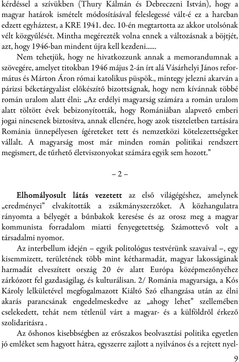 .. Nem tehetjük, hogy ne hivatkozzunk annak a memorandumnak a szövegére, amelyet titokban 1946 május 2-án írt alá Vásárhelyi János református és Márton Áron római katolikus püspök.