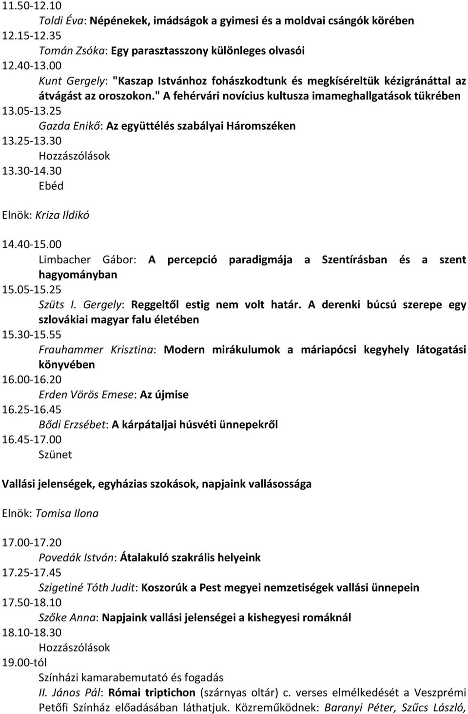 25 Gazda Enikő: Az együttélés szabályai Háromszéken 13.25-13.30 13.30-14.30 Ebéd Elnök: Kriza Ildikó 14.40-15.00 Limbacher Gábor: A percepció paradigmája a Szentírásban és a szent hagyományban 15.