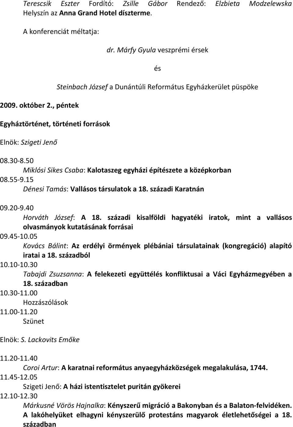 50 Miklósi Sikes Csaba: Kalotaszeg egyházi építészete a középkorban 08.55-9.15 Dénesi Tamás: Vallásos társulatok a 18. századi Karatnán 09.20-9.40 Horváth József: A 18.