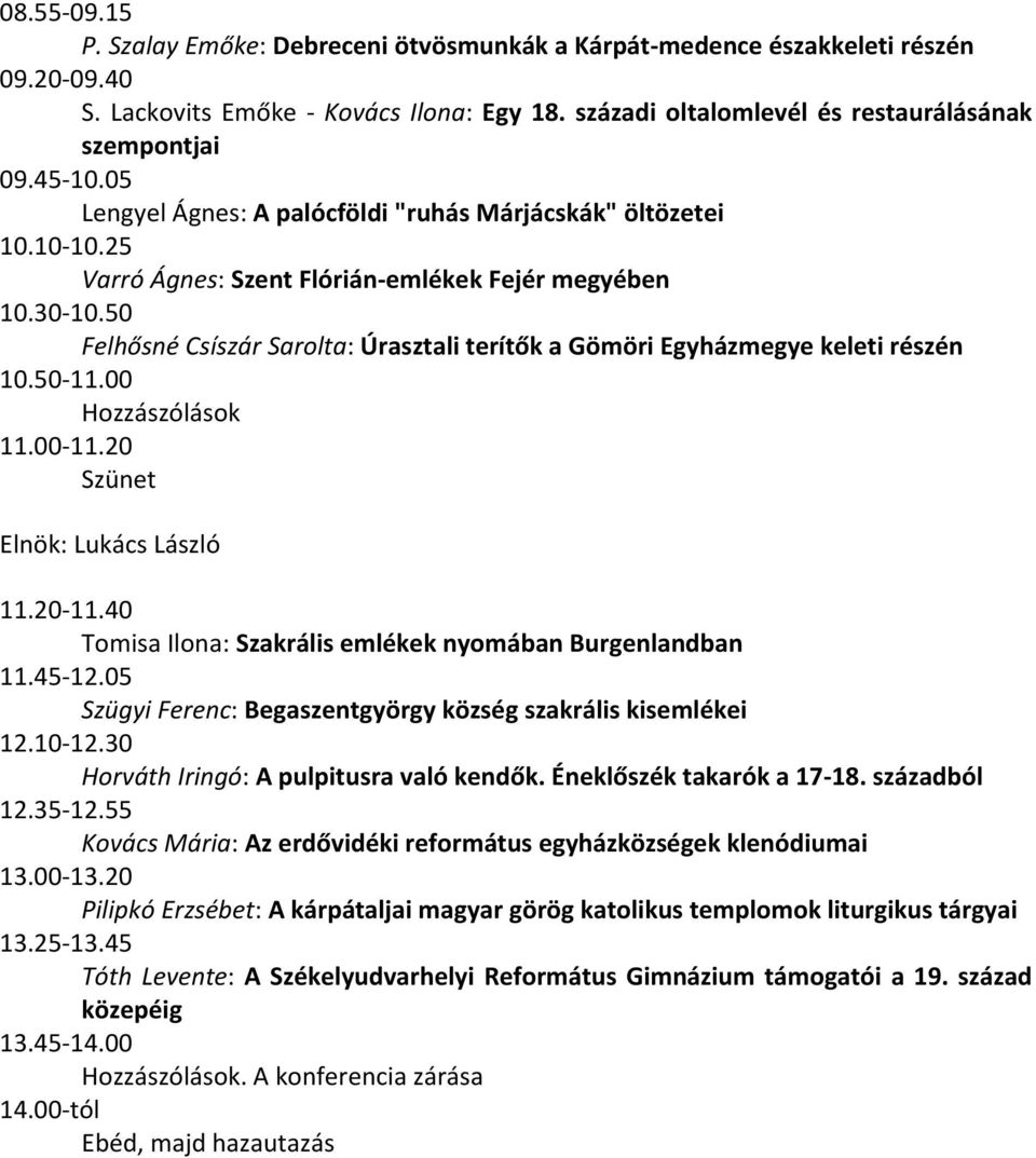 50 Felhősné Csíszár Sarolta: Úrasztali terítők a Gömöri Egyházmegye keleti részén 10.50-11.00 Elnök: Lukács László 11.20-11.40 Tomisa Ilona: Szakrális emlékek nyomában Burgenlandban 11.45-12.