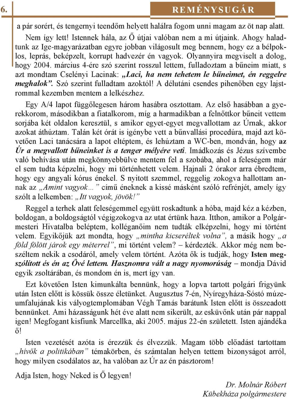 március 4-ére szó szerint rosszul lettem, fulladoztam a bűneim miatt, s azt mondtam Cselényi Lacinak: Laci, ha nem tehetem le bűneimet, én reggelre meghalok. Szó szerint fulladtam azoktól!