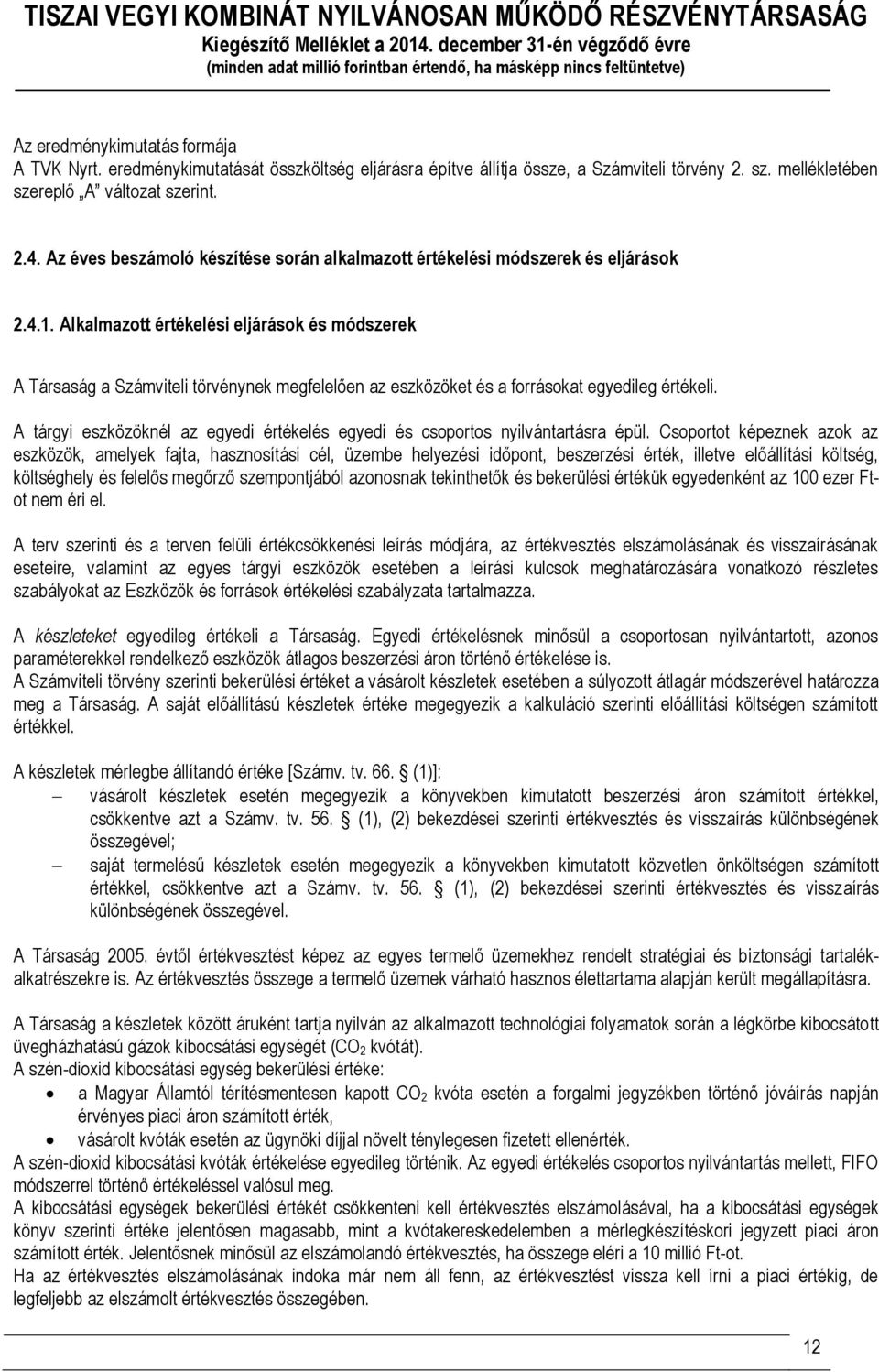 Alkalmazott értékelési eljárások és módszerek A Társaság a Számviteli törvénynek megfelelően az eszközöket és a forrásokat egyedileg értékeli.